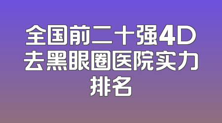 全国前二十强4D去黑眼圈医院实力排名