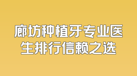 廊坊种植牙专业医生排行信赖之选