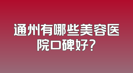 通州有哪些美容医院口碑好？