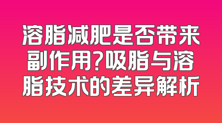 溶脂减肥是否带来副作用？吸脂与溶脂技术的差异解析