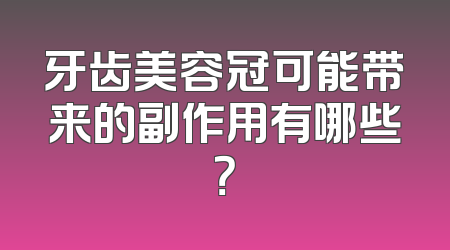 牙齿美容冠可能带来的副作用有哪些？