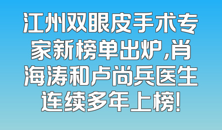 江州双眼皮手术专家新榜单出炉，肖海涛和卢尚兵医生连续多年上榜！