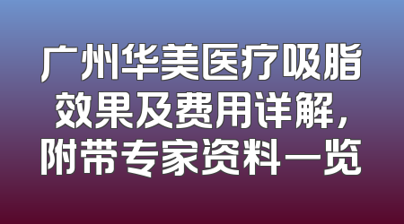 广州华美医疗吸脂效果及费用详解，附带专家资料一览