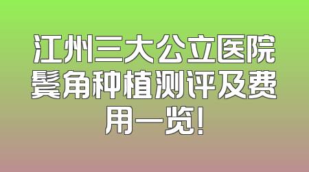 江州三大公立医院鬓角种植测评及费用一览！