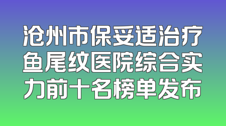 沧州市保妥适治疗鱼尾纹医院综合实力前十名榜单发布