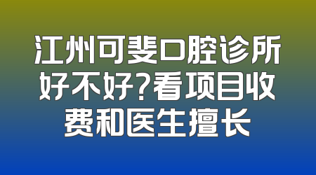 江州可斐口腔诊所好不好？看项目收费和医生擅长