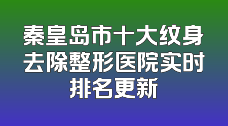 秦皇岛市十大纹身去除整形医院实时排名更新