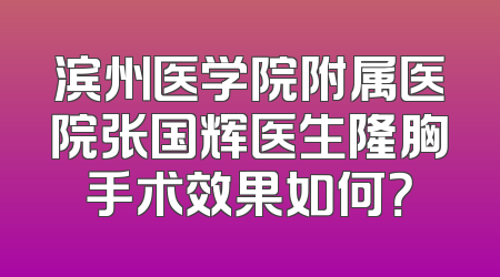 滨州医学院附属医院张国辉医生隆胸手术效果如何？