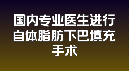 国内专业医生进行自体脂肪下巴填充手术