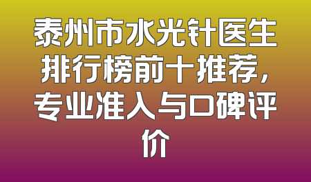 泰州市水光针医生排行榜前十推荐，专业准入与口碑评价