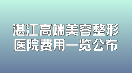 湛江高端美容整形医院费用一览公布