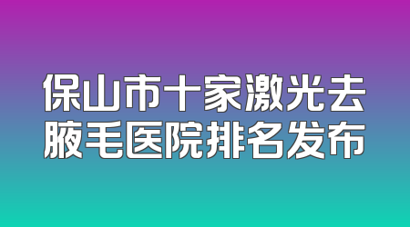 保山市十家激光去腋毛医院排名发布