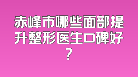 赤峰市哪些面部提升整形医生口碑好？
