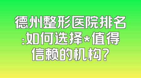德州整形医院排名：如何选择*值得信赖的机构？