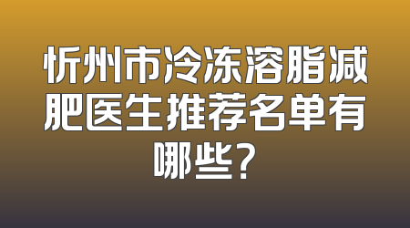 忻州市冷冻溶脂减肥医生推荐名单有哪些？