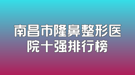 南昌市隆鼻整形医院十强排行榜