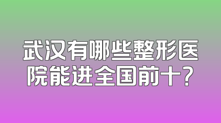 武汉有哪些整形医院能进全国前十？
