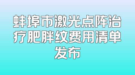 蚌埠市激光点阵治疗肥胖纹费用清单发布