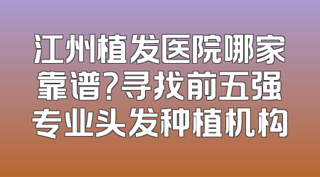 江州植发医院哪家靠谱？寻找前五强专业头发种植机构