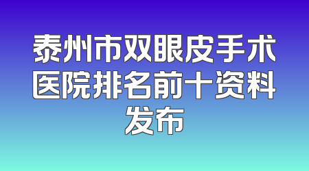 泰州市双眼皮手术医院排名前十资料发布