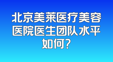 北京美莱医疗美容医院医生团队水平如何？