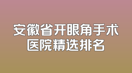 安徽省开眼角手术医院精选排名