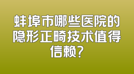 蚌埠市哪些医院的隐形正畸技术值得信赖？