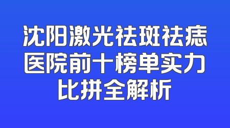 沈阳激光祛斑祛痣医院前十榜单实力比拼全解析