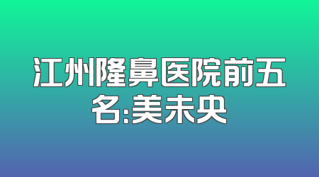 江州隆鼻医院前五名：美未央