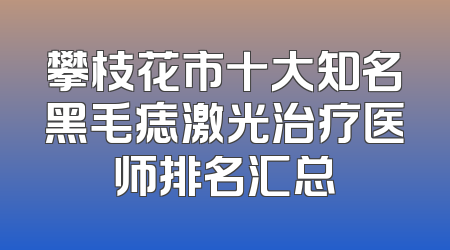 攀枝花市十大知名黑毛痣激光治疗医师排名汇总