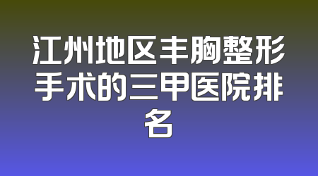 江州地区丰胸整形手术的三甲医院排名