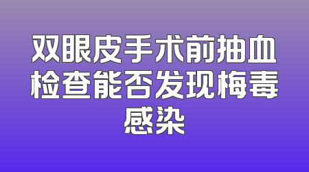 双眼皮手术前抽血检查能否发现梅毒感染