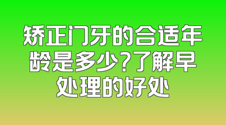 矫正门牙的合适年龄是多少？了解早处理的好处