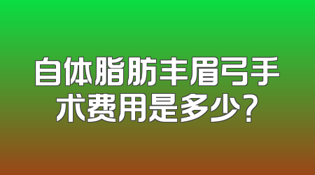 自体脂肪丰眉弓手术费用是多少？