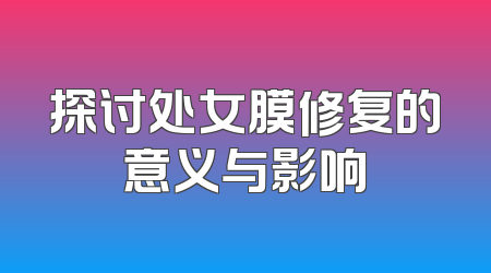 探讨处女膜修复的意义与影响