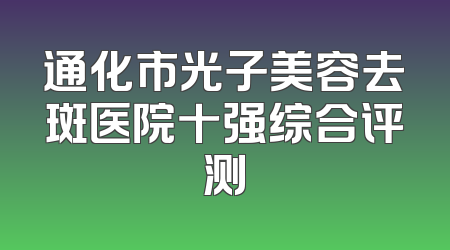 通化市光子美容去斑医院十强综合评测
