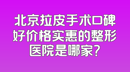 北京拉皮手术口碑好价格实惠的整形医院是哪家？