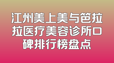 江州美上美与笆拉拉医疗美容诊所口碑排行榜盘点