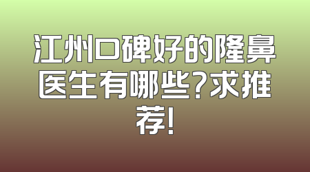 江州口碑好的隆鼻医生有哪些？求推荐！