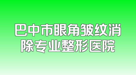 巴中市眼角皱纹消除专业整形医院