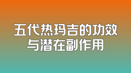 五代热玛吉的功效与潜在副作用