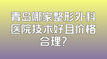青岛哪家整形外科医院技术好且价格合理？