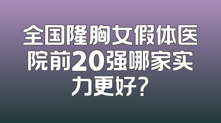 全国隆胸女假体医院前20强哪家实力更好？