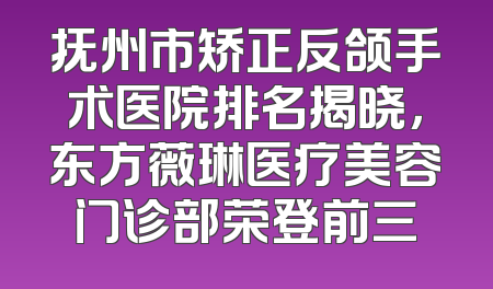 抚州市矫正反颌手术医院排名揭晓，东方薇琳医疗美容门诊部荣登前三
