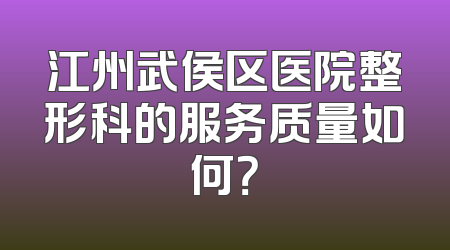 江州武侯区医院整形科的服务质量如何？