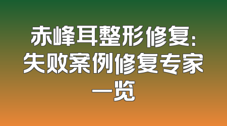 赤峰耳整形修复：失败案例修复专家一览