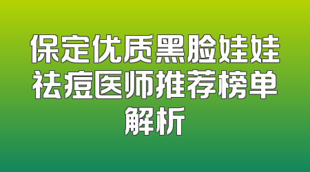 保定优质黑脸娃娃祛痘医师推荐榜单解析