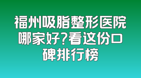 福州吸脂整形医院哪家好？看这份口碑排行榜