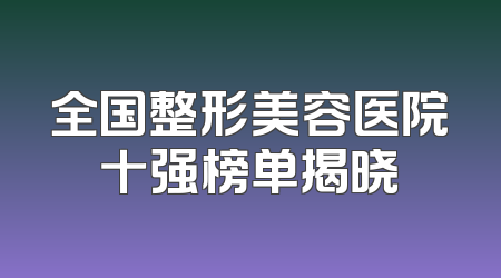 全国整形美容医院十强榜单揭晓