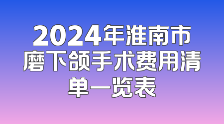 2024年淮南市磨下颌手术费用清单一览表